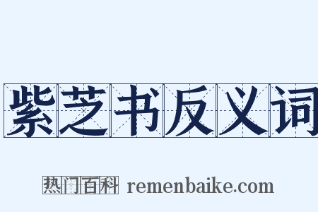 紫芝书反义词是什么意思的图片